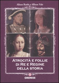 Atrocità e follie di re e regine della storia