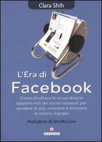 L'era di Facebook. Come sfruttare le straordinarie opportunità dei social network per vendere di più, crescere e innovare la nostra impresa