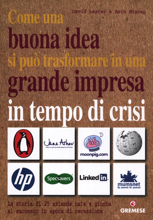 Come una buona idea si può trasformare in una grande impresa in tempo di crisi. La storia di 25 aziende nate e giunte al successo in epoca di recessione