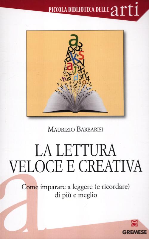 La lettura veloce e creativa. Come imparare a leggere (e ricordare) di più e meglio