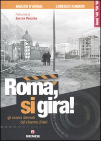 Roma, si gira! Gli scorci ritrovati del cinema di ieri. Ediz. illustrata