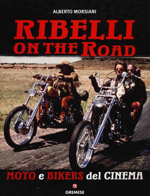 Ribelli on the road. Moto e bikers del cinema. Ediz. illustrata