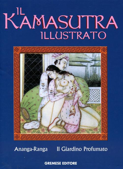 Il kamasutra illustrato-Ananga Ranga-Il giardino profumato. Ediz. illustrata