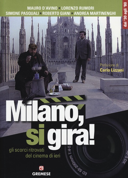 Milano, si gira! Gli scorci ritrovati del cinema di ieri. Ediz. illustrata