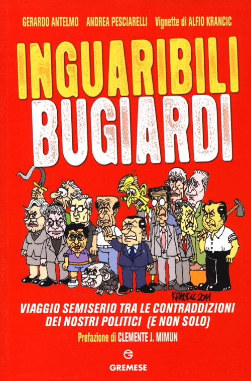 Inguaribili bugiardi. Viaggio semiserio tra le contraddizioni dei nostri politici (e non solo)