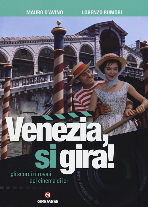 Venezia, si gira! Gli scorci ritrovati del cinema di ieri. Ediz. illustrata