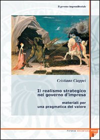 Il governo imprenditoriale. Vol. 4/1: Il realismo strategico nel governo d'impresa: materiali per una pragmatica del valore