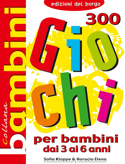 Trecento giochi per bambini. Dai 3 ai 6 anni