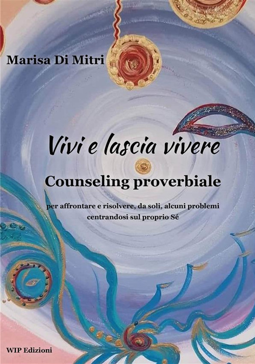 Vivi e lascia vivere. Counseling proverbiale per affrontare e risolvere, da soli, alcuni problemi centrandosi sul proprio sé