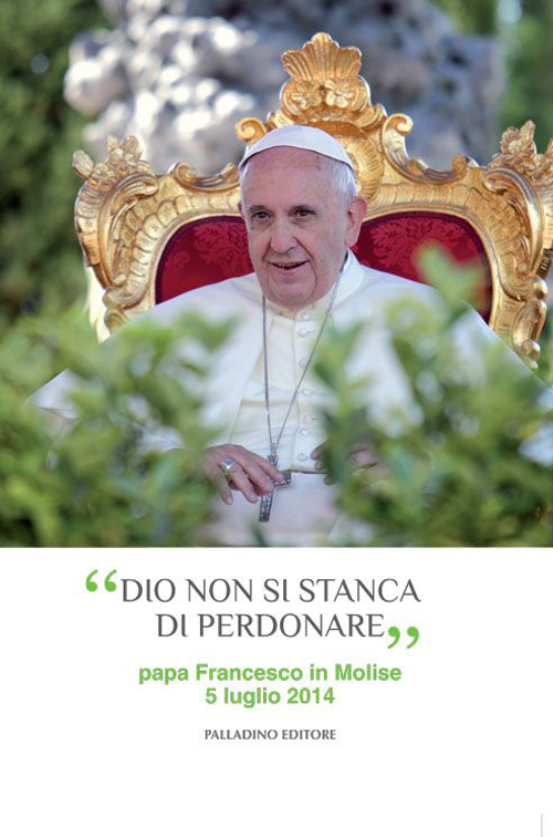 «Dio non si stanca di perdonare». Papa Francesco in Molise 5 luglio 2014