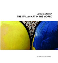 Luigi Centra. The italian art in the world. Catalogo della mostra (Campobasso, 6-18 ottobre 2011). Ediz. illustrata