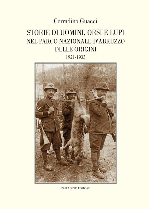 Storie di uomini, orsi e lupi nel Parco nazionale d'Abruzzo delle origini. 1921-1933