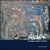 Cosmografie tra segno materia e visione. Catalogo della mostra (Roma, 9-22 novembre 2011). Ediz. illustrata
