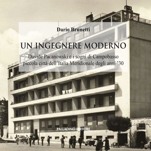 Un ingegnere moderno. Davide Pacanowski e i sogni di Campobasso piccola città dell'Italia Meridionale degli anni '30