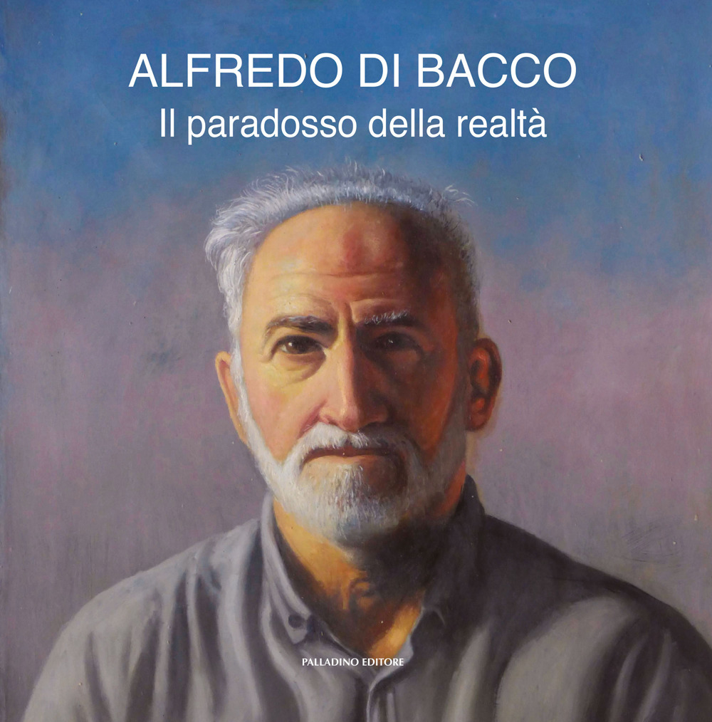 Alfredo Di Bacco. Il paradosso della realtà. Catalogo della mostra (Pescara, 4-13 ottobre 2024)