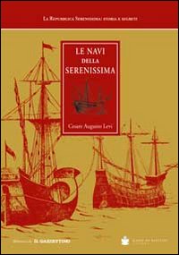 Le navi della Serenissima. Riprodotte da codici marmi e dipinti. Ediz. illustrata