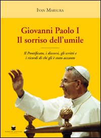 Giovanni Paolo I. Il sorriso dell'umile. Il pontificato, i discorsi, gli scritti e i ricordi di chi gli è stato accanto