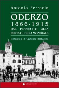 Oderzo 1866-1915. Dal plebiscito alla prima guerra mondiale