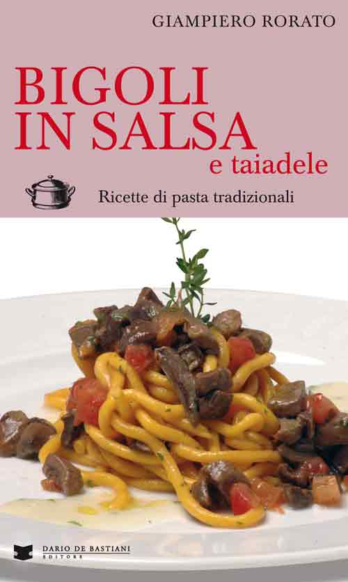 Bigoli in salsa e taiadele. Ricette di pasta tradizionali