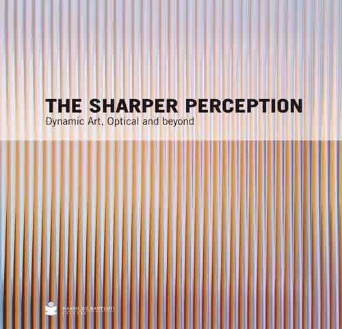 The sharper perception. Dynamic art, optical and beyond. Ediz. illustrata