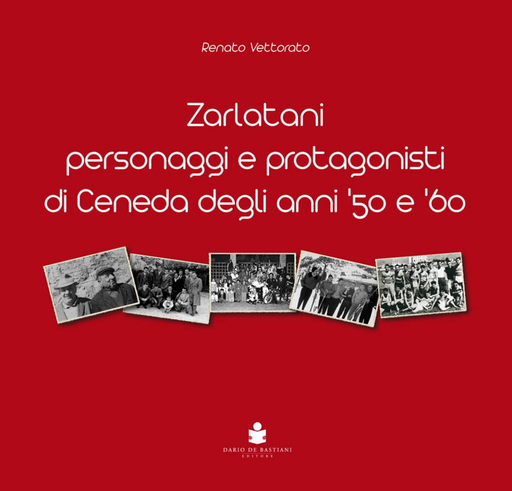 Zarlatani. Personaggi e protagonisti di Ceneda degli anni '50 e '60