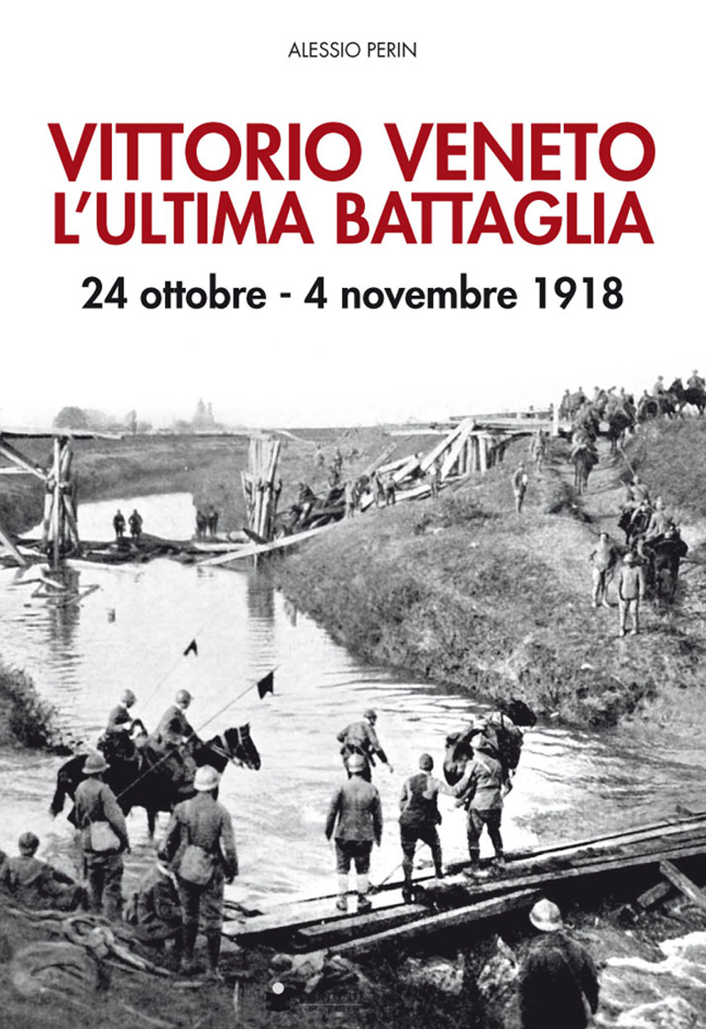 Vittorio Veneto. L'ultima battaglia. 24 ottobre-4 novembre 1918. Con Poster