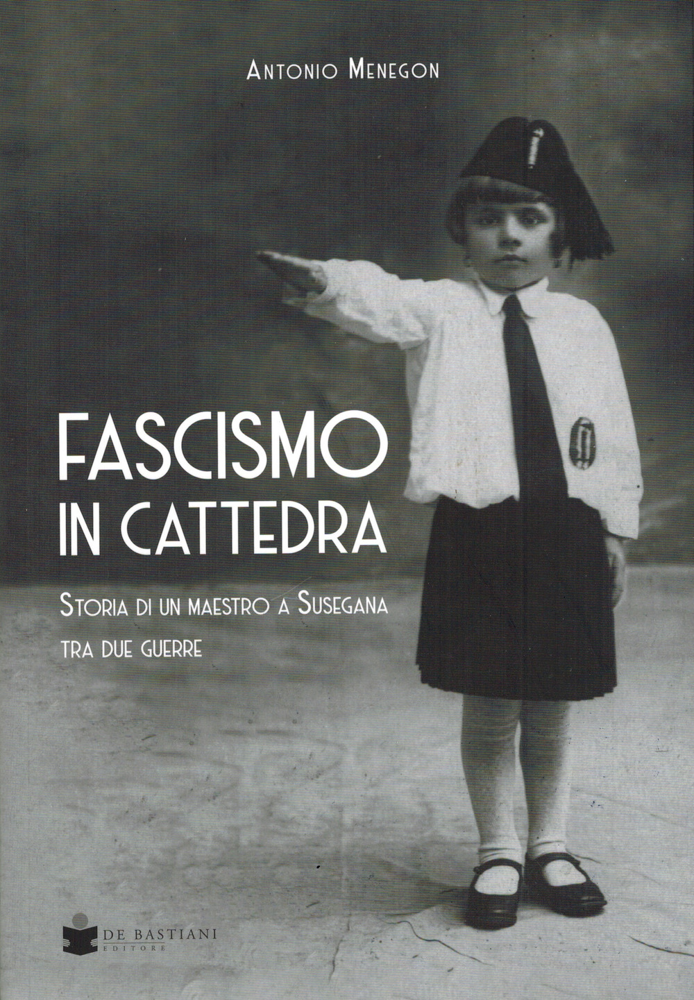 Fascismo in cattedra. Storia di un maestro a Susegana tra due guerre