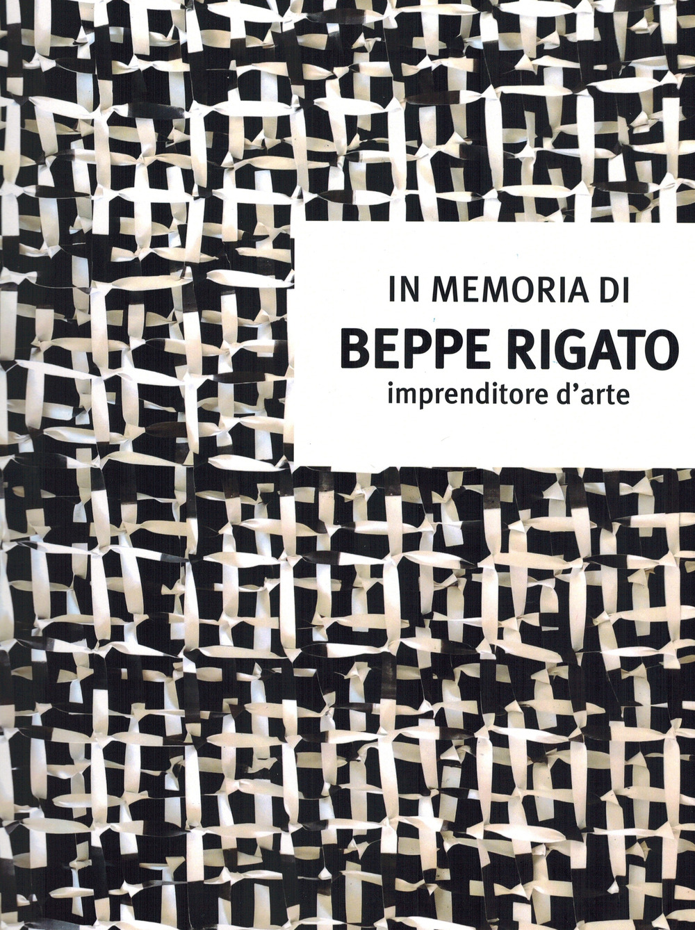 In memoria di Beppe Rigato. Imprenditore d'arte