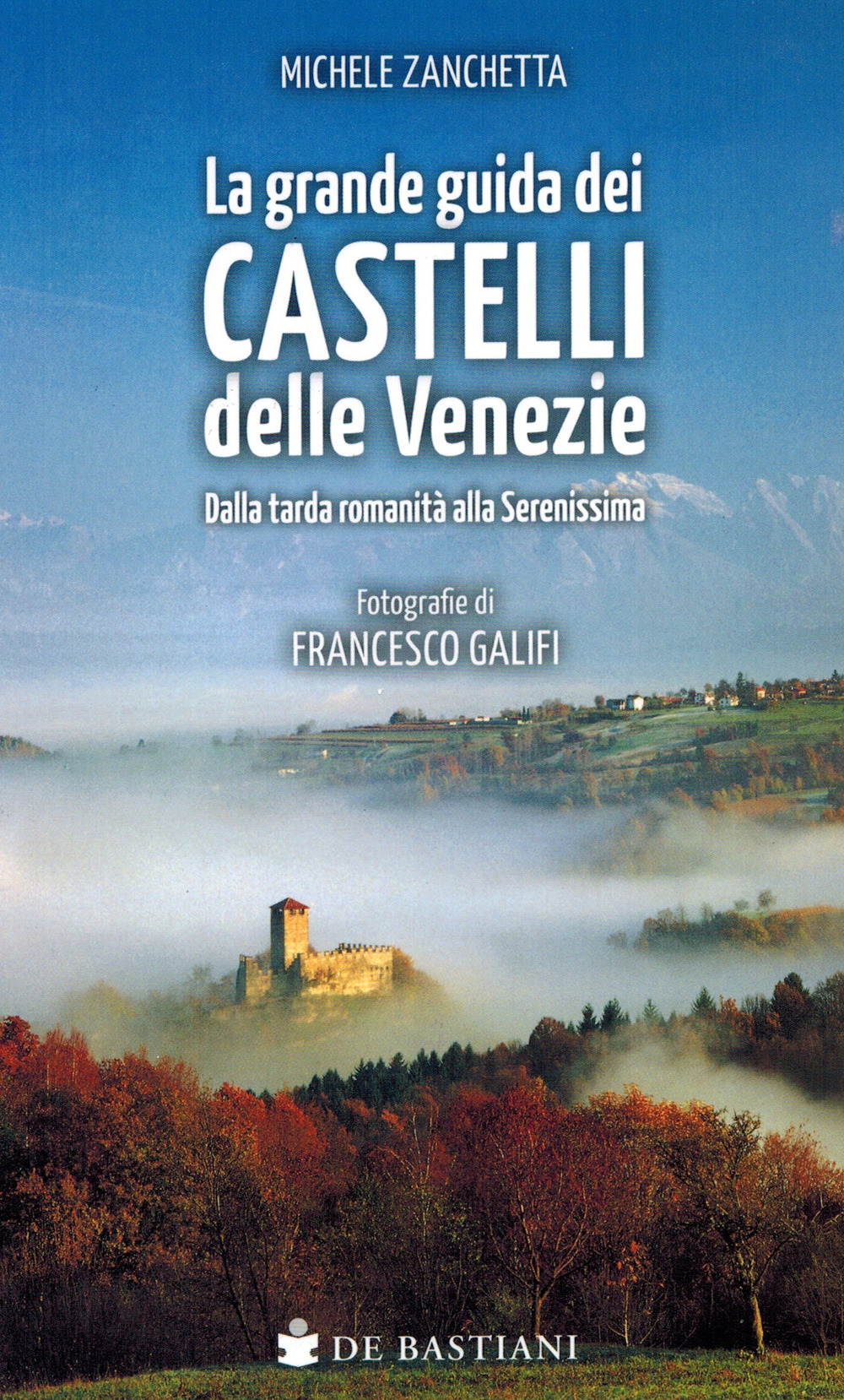 Grande guida castelli delle Venezie. Dalla tarda romanità alla Serenissima