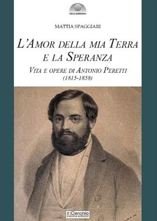 L'amor della mia terra e la speranza. Vita e opere di Antonio Peretti (1815-1858)