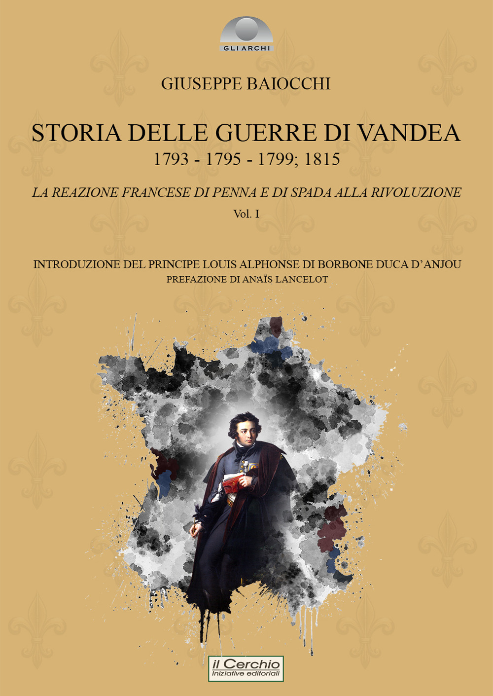 Storia delle Guerre di Vandea. 1793- 1795-1799; 1815. La reazione francese di penna e di spada alla rivoluzione. Vol. 1