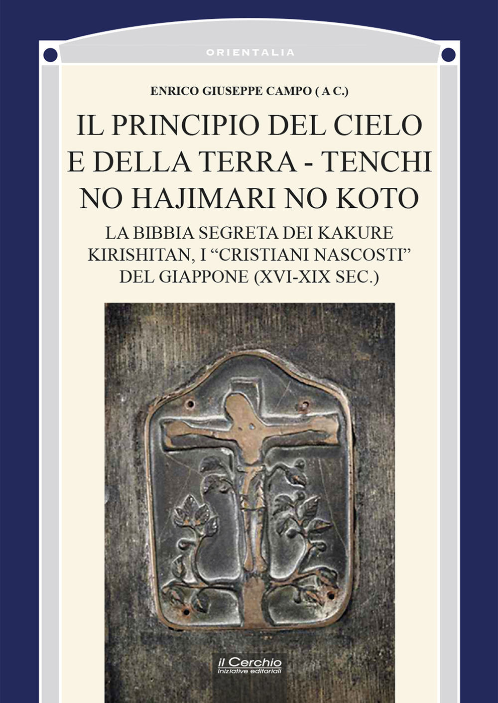 Il principio del cielo e della terra. Tenchi no Hajimari no Koto. La bibbia segreta dei kakure kirishitan, i «cristiani nascosti» del Giappone (XVI-XIX sec.)