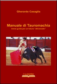 Manuale di tauromachia. Breve guida per un futuro «aficionado»