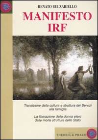 Manifesto IRF. Transizione dalla cultura e struttura dei Servizi alla famiglia. La liberazione della donna etero dalle morte strutture dello Stato