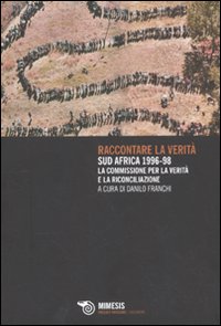 Raccontare la verità. Sud Africa 1996-1998. La commissione per la verità e la riconciliazione