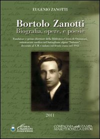 Bortolo Zanotti. Biografia, opere e poesie. Fondatore della biblioteca civica di Orzinuovi, sottotenente medico nel battaglione alpini «Saluzzo»...