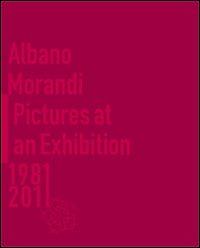 Albano Morandi. Pictures at an exhibition 1981-2011. Catalogo della mostra. Ediz. illustrata