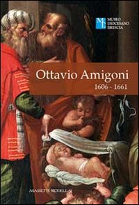 Ottavio Amigoni 1606-1661. Ediz. illustrata