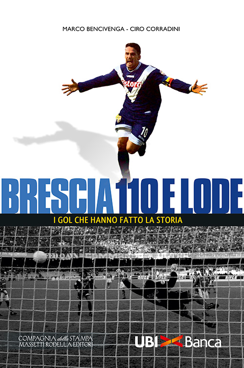 Brescia 110 e lode. I gol che hanno fatto la storia