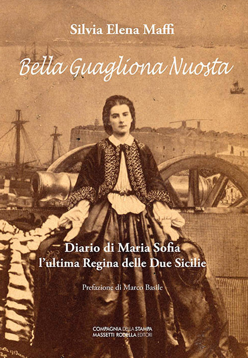 Bella guagliona nuostra. Diario di Maria Sofia l'ultima Regina delle Due Sicilie