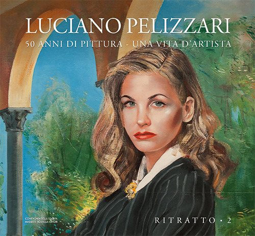 Luciano Pelizzari. 50 anni di pittura. Una vita d'artista. Ediz. illustrata. Vol. 2: Rirtatto