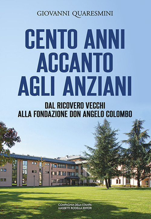 Cento anni accanto agli anziani. Dal «Ricovero vecchi» alla Fondazione don Angelo Colombo