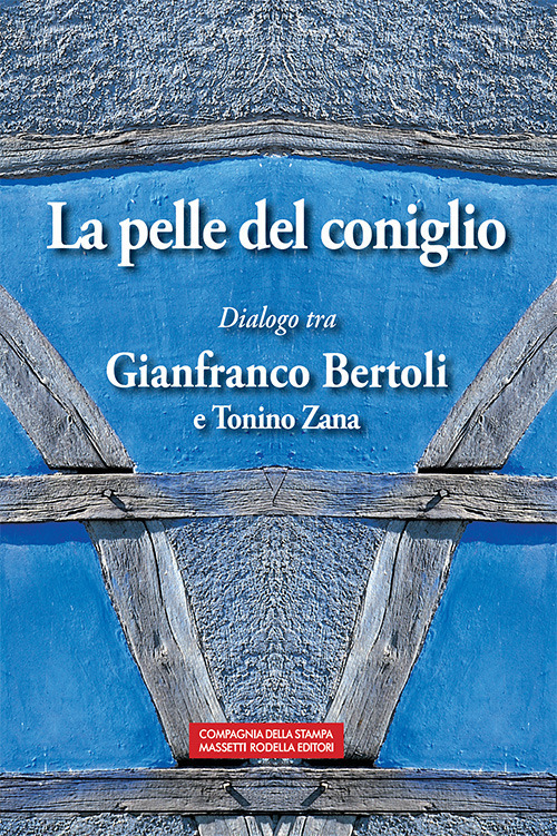 La pelle del coniglio. Dialogo tra Gianfranco Bertoli e Tonino Zana