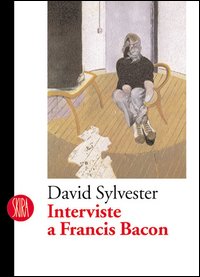 Interviste a Francis Bacon. Ediz. illustrata