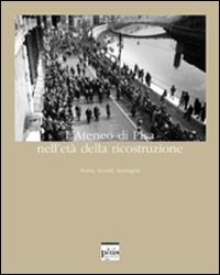 L'ateneo di Pisa nell'età della ricostruzione. Storia, ricordi, immagini. Ediz. illustrata