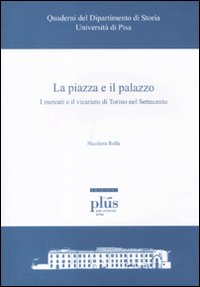 La piazza e il palazzo. I mercati e il vicariato di Torino nel Settecento