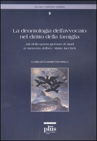 La deontologia dell'avvocato nel diritto della famiglia. Atti della quarta giornata di studi in memoria dell'avvocato Mario Jaccheri