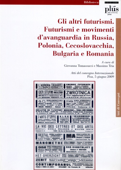 Gli altri Futurismi. Futurismi e movimenti d'avanguardia in Russia, Polonia, Cecoslovacchia, Bulgaria e Romania. Atti del convegno internazionale (Pisa, giugno 2009)