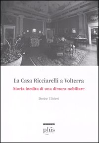 La casa Ricciarelli a Volterra. Storia inedita di una dimora nobiliare. Ediz. illustrata