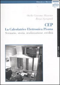 CEP. La calcolatrice elettronica pisana. Scenario, storia, realizzazione, eredità